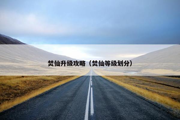 焚仙升级攻略（焚仙等级划分）