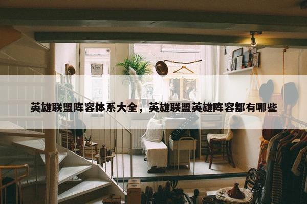 英雄联盟阵容体系大全，英雄联盟英雄阵容都有哪些