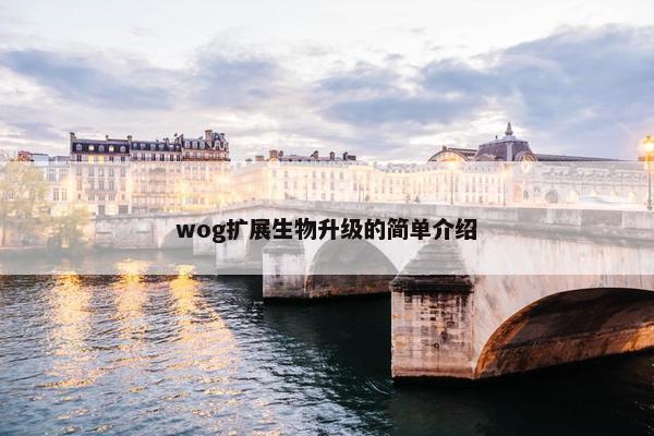 wog扩展生物升级的简单介绍