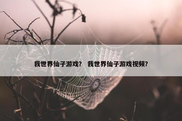 我世界仙子游戏？ 我世界仙子游戏视频？
