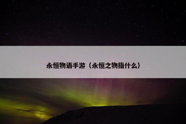 永恒物语手游（永恒之物指什么）