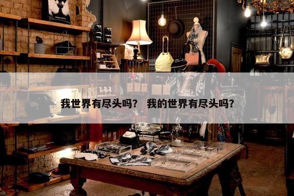 我世界有尽头吗？ 我的世界有尽头吗？
