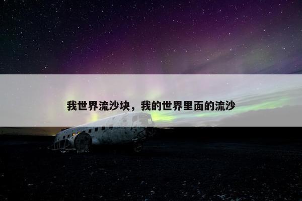 我世界流沙块，我的世界里面的流沙