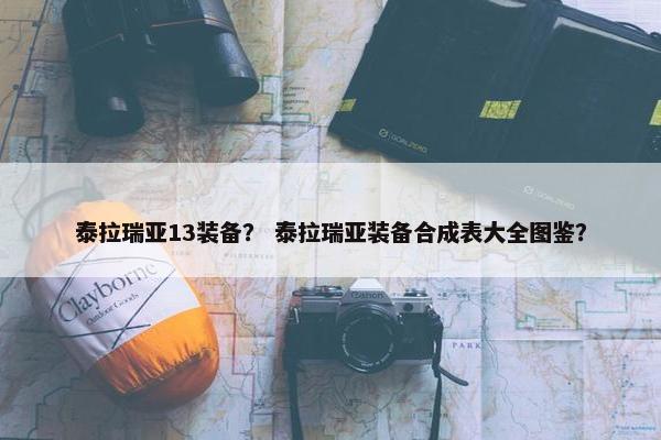 泰拉瑞亚13装备？ 泰拉瑞亚装备合成表大全图鉴？