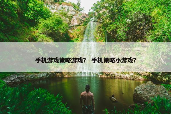 手机游戏策略游戏？ 手机策略小游戏？