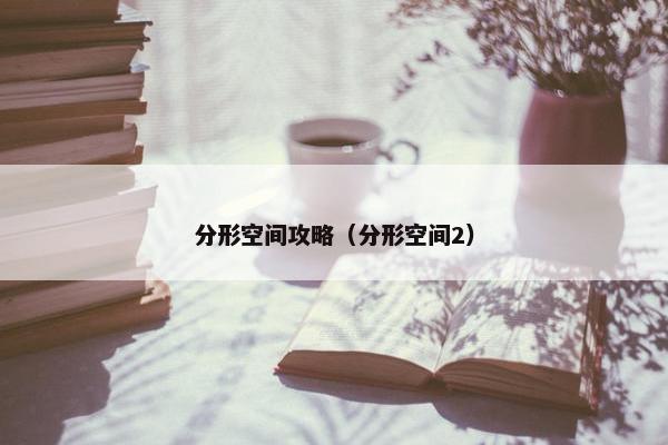 分形空间攻略（分形空间2）