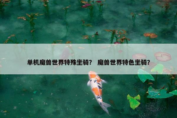 单机魔兽世界特殊坐骑？ 魔兽世界特色坐骑？