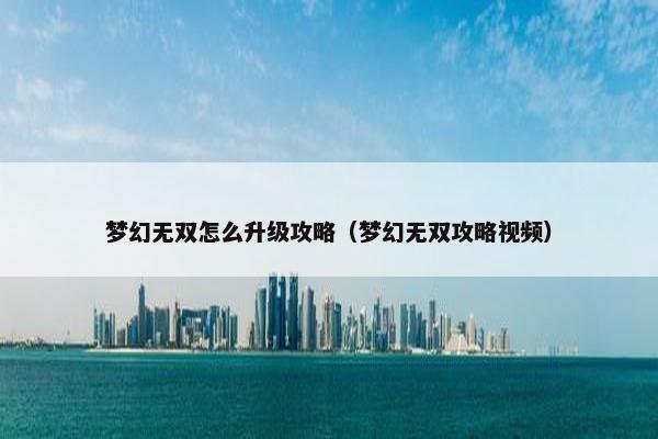 梦幻无双怎么升级攻略（梦幻无双攻略视频）