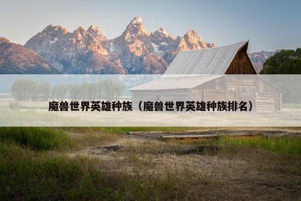 魔兽世界英雄种族（魔兽世界英雄种族排名）