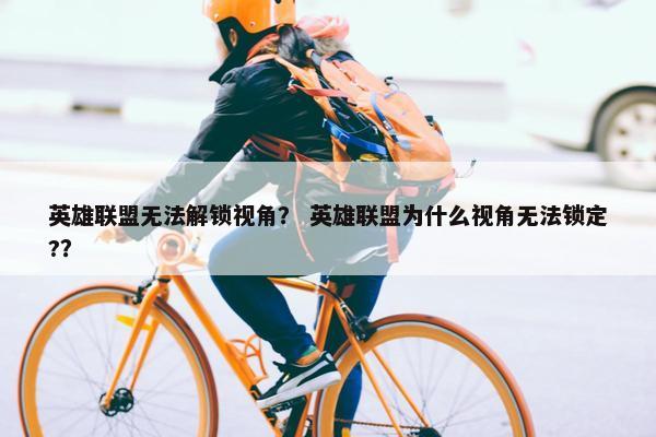英雄联盟无法解锁视角？ 英雄联盟为什么视角无法锁定?？