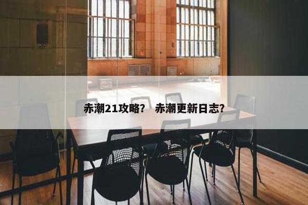 赤潮21攻略？ 赤潮更新日志？