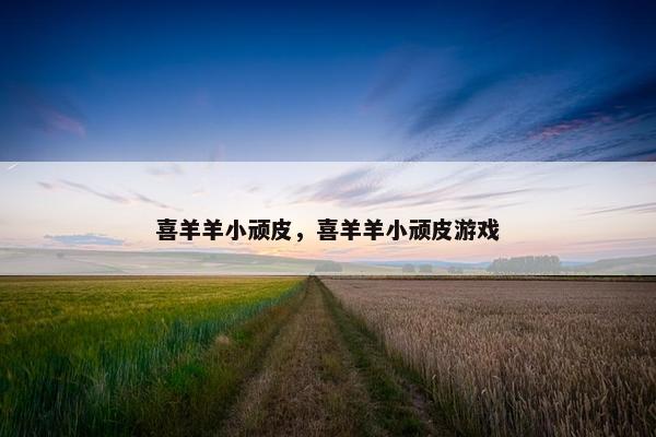 喜羊羊小顽皮，喜羊羊小顽皮游戏