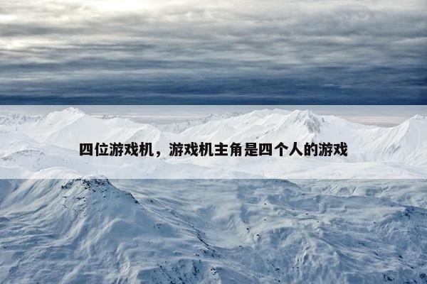 四位游戏机，游戏机主角是四个人的游戏