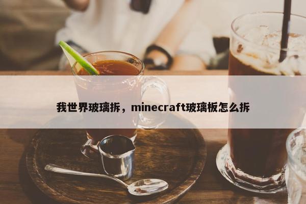 我世界玻璃拆，minecraft玻璃板怎么拆