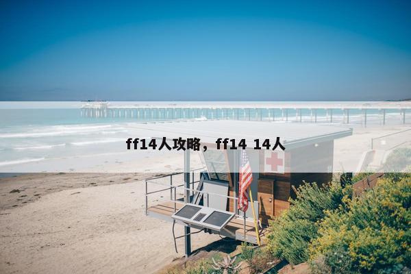 ff14人攻略，ff14 14人