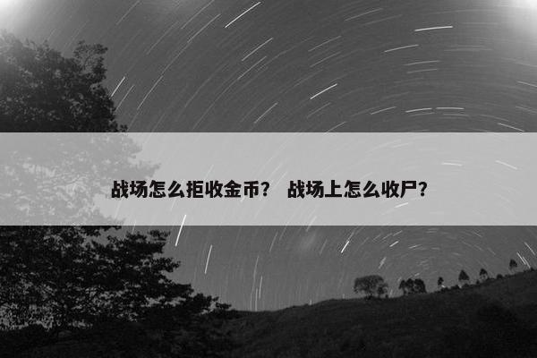 战场怎么拒收金币？ 战场上怎么收尸？