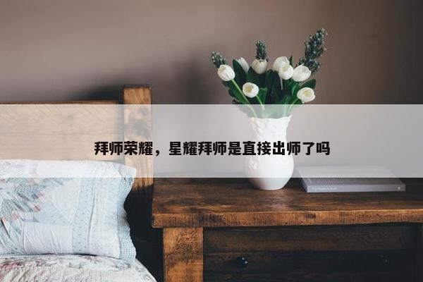 拜师荣耀，星耀拜师是直接出师了吗