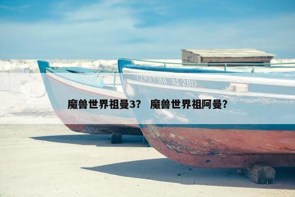 魔兽世界祖曼3？ 魔兽世界祖阿曼？