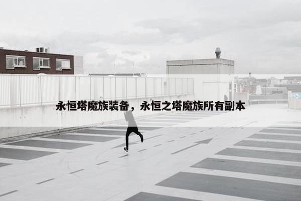 永恒塔魔族装备，永恒之塔魔族所有副本