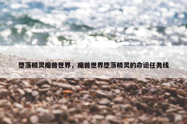 堕落精灵魔兽世界，魔兽世界堕落精灵的命运任务线