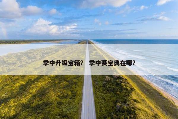 季中升级宝箱？ 季中赛宝典在哪？