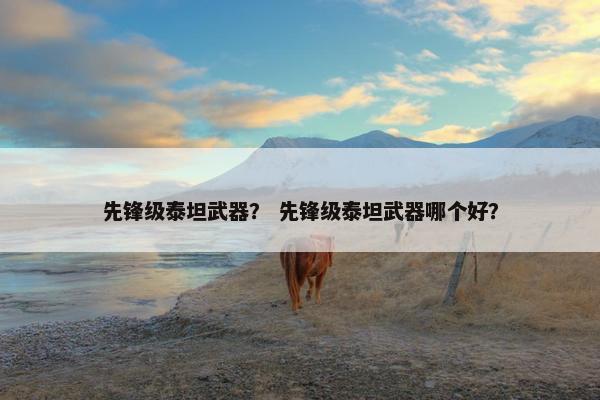 先锋级泰坦武器？ 先锋级泰坦武器哪个好？