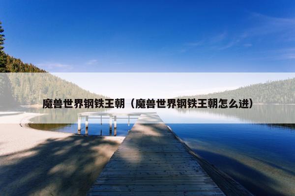 魔兽世界钢铁王朝（魔兽世界钢铁王朝怎么进）