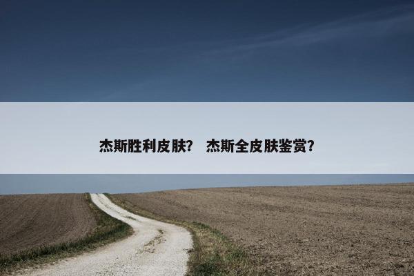 杰斯胜利皮肤？ 杰斯全皮肤鉴赏？