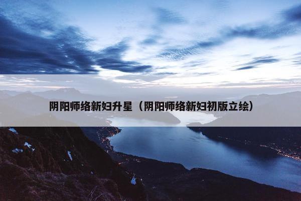 阴阳师络新妇升星（阴阳师络新妇初版立绘）