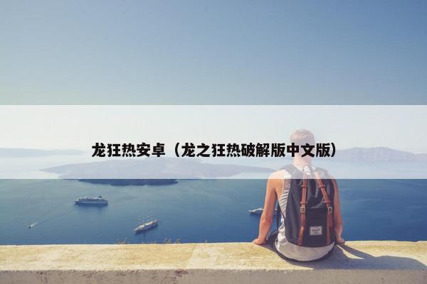 龙狂热安卓（龙之狂热破解版中文版）