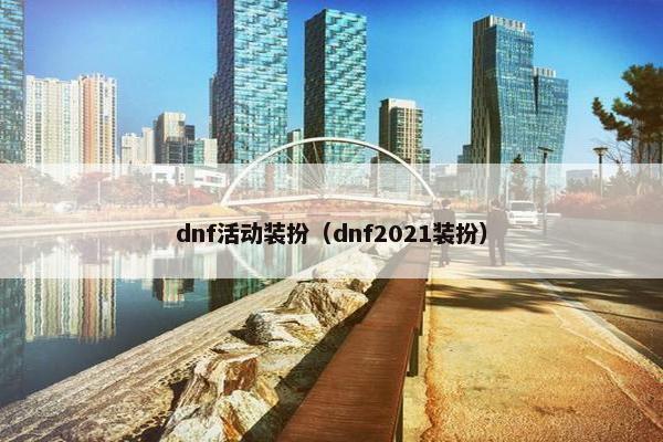 dnf活动装扮（dnf2021装扮）