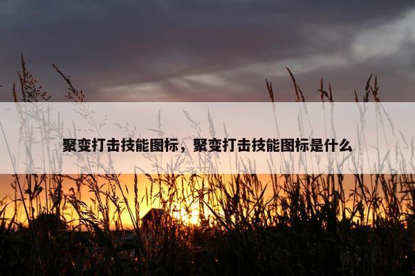 聚变打击技能图标，聚变打击技能图标是什么