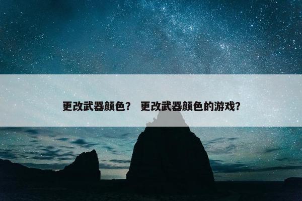 更改武器颜色？ 更改武器颜色的游戏？