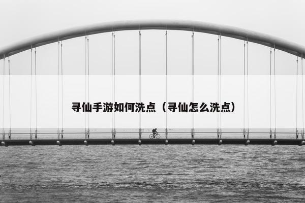 寻仙手游如何洗点（寻仙怎么洗点）