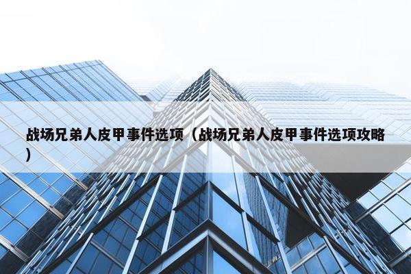 战场兄弟人皮甲事件选项（战场兄弟人皮甲事件选项攻略）