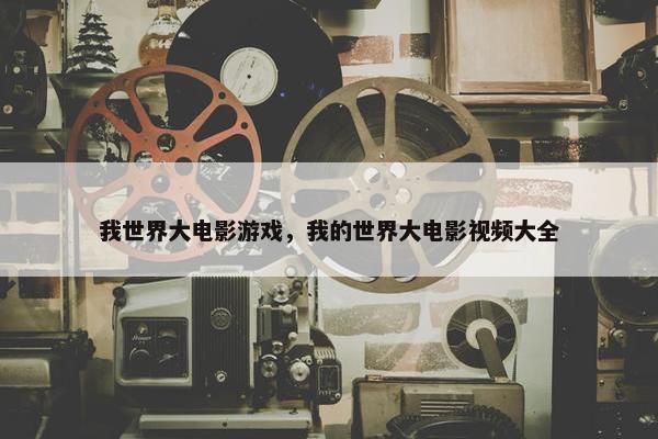 我世界大电影游戏，我的世界大电影视频大全