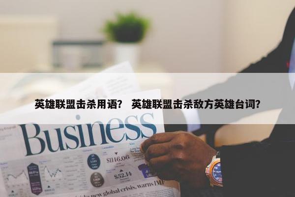 英雄联盟击杀用语？ 英雄联盟击杀敌方英雄台词？