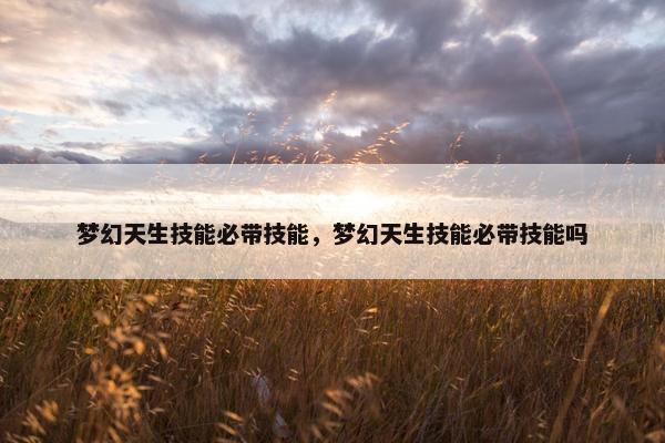 梦幻天生技能必带技能，梦幻天生技能必带技能吗