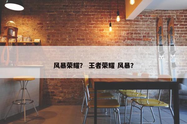 风暴荣耀？ 王者荣耀 风暴？