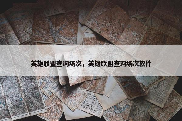 英雄联盟查询场次，英雄联盟查询场次软件
