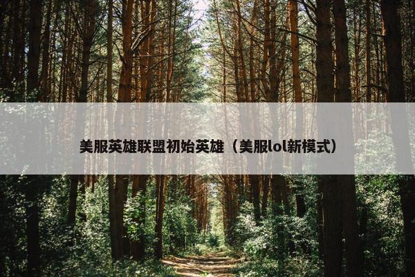 美服英雄联盟初始英雄（美服lol新模式）