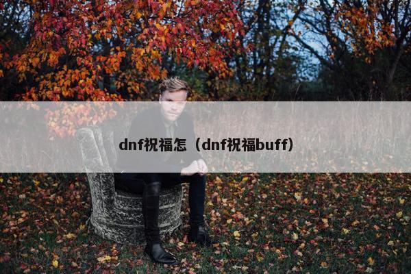 dnf祝福怎（dnf祝福buff）
