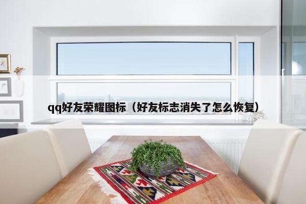 qq好友荣耀图标（好友标志消失了怎么恢复）