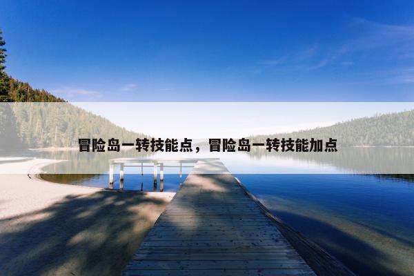 冒险岛一转技能点，冒险岛一转技能加点