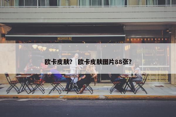 欧卡皮肤？ 欧卡皮肤图片88张？
