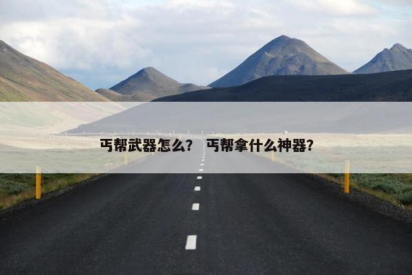 丐帮武器怎么？ 丐帮拿什么神器？