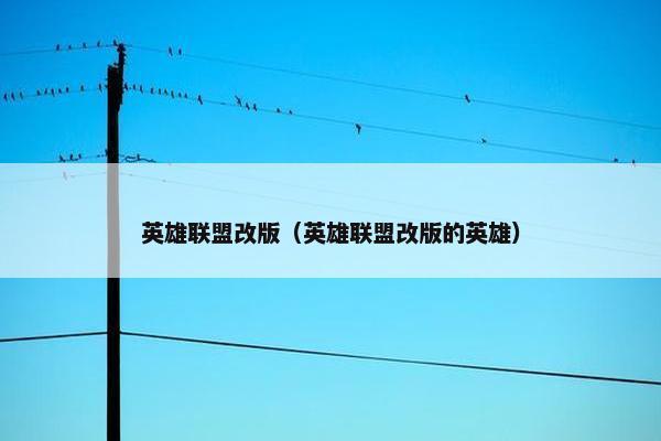 英雄联盟改版（英雄联盟改版的英雄）