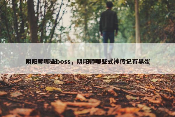 阴阳师哪些boss，阴阳师哪些式神传记有黑蛋