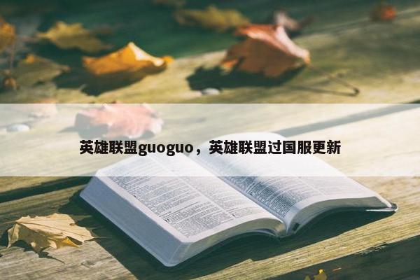 英雄联盟guoguo，英雄联盟过国服更新