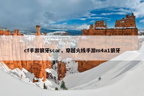 cf手游狼牙scar，穿越火线手游m4a1狼牙